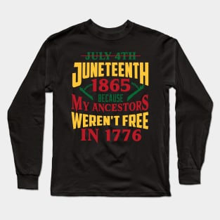 Juneteenth 1865, Because my ancestors weren't free in 1776, Black History, Black lives matter Long Sleeve T-Shirt